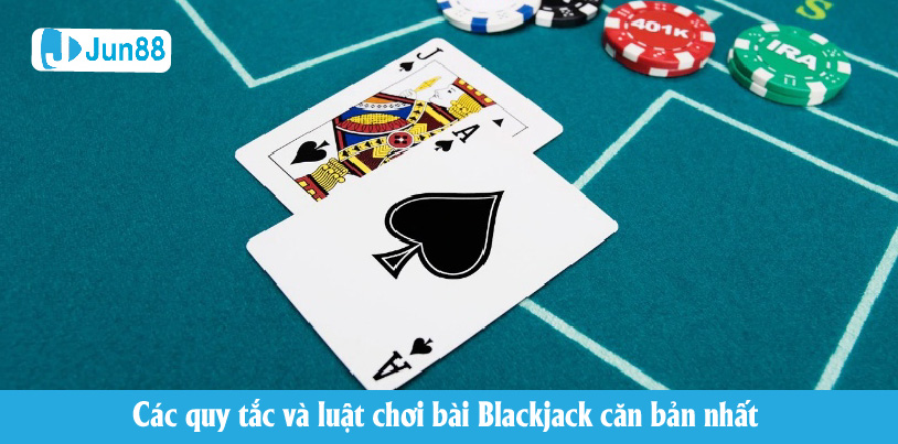 Các quy tắc và luật chơi bài Blackjack đơn giản nhất