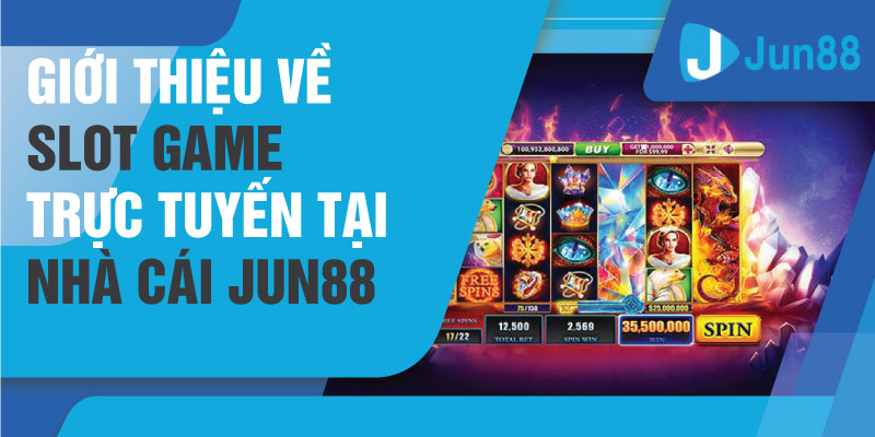 Giới thiệu về slot game trực tuyến Jun88