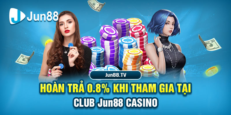 Hoàn trả 0.8% khi tham gia tại Club Jun88 casino