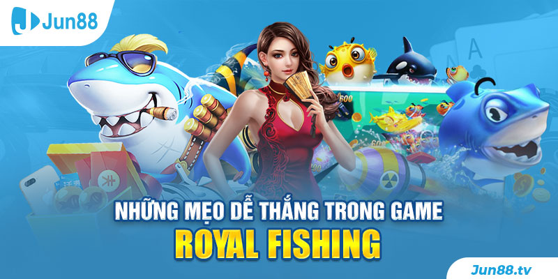 Những Mẹo dễ thắng trong game Royal Fishing