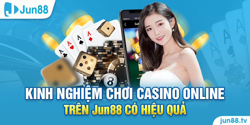Kinh nghiệm chơi casino online trên Jun88 có hiệu quả?