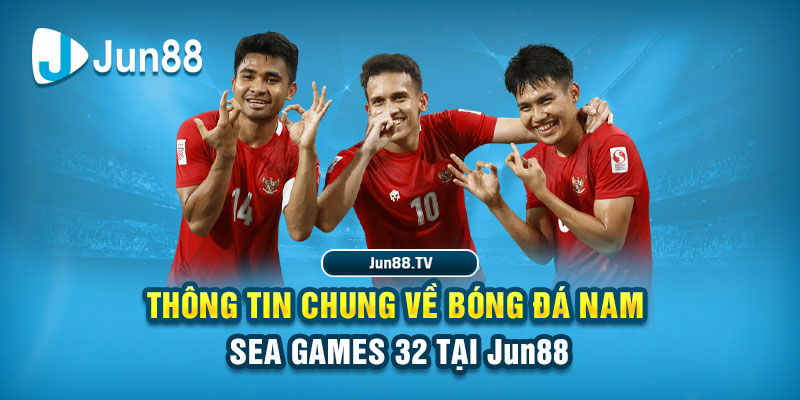 Thông tin chung về bóng đá nam SEA Games 32 tại Jun88