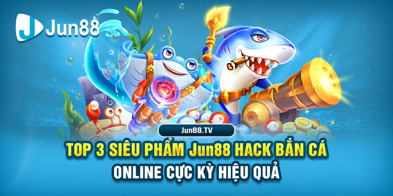 Top 4 siêu phẩm Jun88 hack bắn cá online cực kỳ hiệu quả