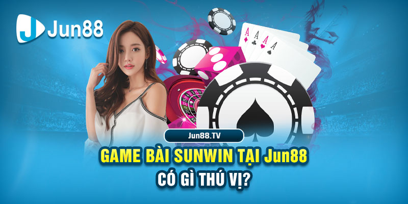 Game bài Sunwin tại Jun88 có gì thú vị?